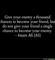 Give Your Enemy A Thousand Chances To Become Your Friend But Never Give Your Friend A Single Amazing Quotes Inspirational Quotes Motivation Be Yourself Quotes