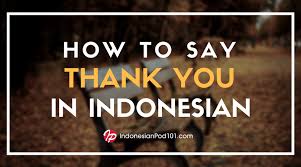 .bahkan lebih dan memuaskan terima kasih banyak telah memberikan gelar yang tertinggi yang di dalamnya tidak mungkin terdapat persaingan, kedengkian, penghianatan, dan penistaan terima. How To Say Thank You In Indonesian Indonesianpod101