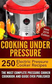 Cooking Under Pressure The Ultimate Electric Pressure Recipe Cookbook And Gu Electric Pressure Cooker Recipes Pressure Cooker Cookbook Pressure Cooker Recipes