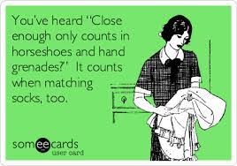 Almost only counts in horseshoes and handgrenades. a phrase generally used in the armed forces meaning good luck (horseshoes) and may you have plenty of ammo. You Ve Heard Close Enough Only Counts In Horseshoes And Hand Grenades It Counts When Matching Socks Too Funny Commercials Funny Quotes Pinterest Humor
