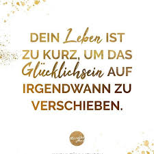 Dein Leben Ist Zu Kurz Um Das Glucklichsein Auf Irgendwann Zu Verschieben Regram Via Www Instagram Com Inspiration Zitate Weisheiten Lebensweisheiten Leben