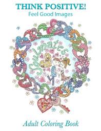 Count your age by friends, not years. Amazon Com Adult Coloring Book Think Positive Feel Good Images 9781530439539 Frog Prints Coloring Books