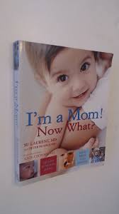 I'M a Mom! Now What? : What to Expect from Birth to 2 Years by Su Laurent  and Pe