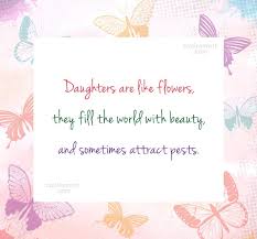Maybe you would like to learn more about one of these? Quote Daughters Are Like Flowers They Fill The World With Beauty And Sometimes Coolnsmart