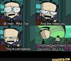 You Re Jus Jealous Do With Jelly Ifunny Invader Zim Characters Invader Zim Nickelodeon Cartoons