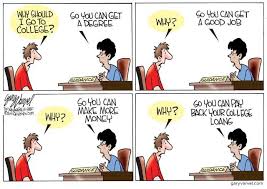 A Political Cartoon That Depicts Many High School Students Beliefs About What The Return Of A College Education E College Loans College Humor Education College