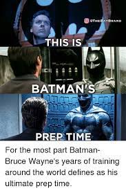 This Is Batman S Prep Time For The Most Part Batman Bruce Wayne S Years Of Training Around The World Defines As His Ultimate Prep Time Batman Meme On Me Me