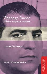 Santiago Rueda. Edición, vanguardia e intuición, de Lucas Petersen