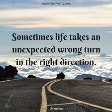 Sometimes Life Takes An Unexpected Wrong Turn In The Right Direction Quote How To Better Yourself Direction Quotes Becoming A Better You