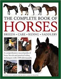 See more ideas about horses, pretty horses, animals beautiful. The Complete Book Of Horses Breeds Care Riding Saddlery A Comprehensive Encyclopedia Of Horse Breeds And Practical Riding Techniques With 1500 Photographs Fully Updated Sly Debby Muir Sarah Draper Judith 9780754833697