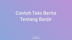 1.kapan bencana banjir disini mulai terjadi? Contoh Teks Berita Tentang Banjir Di Purbalingga