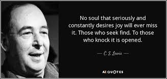 C. S. Lewis quote: No soul that seriously and constantly desires joy will  ever...