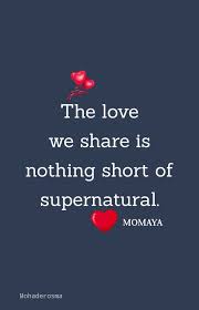 The Love We Share Is Nothing Short Of Supernatural Love Love Lovequotes Cute Love Quotes Relationship Quotes Inspirational Quotes