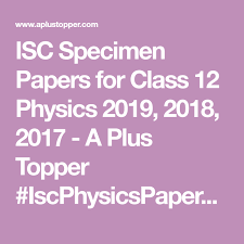 Isc Specimen Papers For Class 12 Physics 2019 2018 2017 A Plus Topper Iscphysicspaper2017 Physics Physics Question Paper Paper