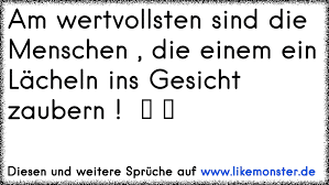 Ein nettes wort zur rechten zeit zaubert ein lächeln auf die gesichter der menschen. Am Wertvollsten Sind Die Menschen Die Einem Ein Lacheln Ins Gesicht Zaubern ã Tolle Spruche Und Zitate Auf Www Likemonster De