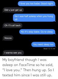 There are no icons on the facetime screen so i have to power the iphone down to disconnect. My Boyfriend Though I Was Asleep On Facetime So He Said I Love You Then Hung Up So I Texted Him Since I Was Still Up Facetime Meme On Me Me