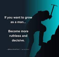 If you want to grow as a man... Become more ruthless and decisive. - Thread  from MP | Masculine Peak 🧠 @MasculinePeak - Rattibha