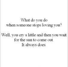 What Do You Do When Someone Stops Loving You Cry Wait Sun When Someone Words Love You