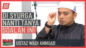 06:18 mohon share agar lebih ramai dapat manfaatnya. Ustaz Wadi Annuar Di Syurga Nanti Tanya Soalan Ini Youtube