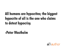 All humans are hypocrites; the biggest... - Quote