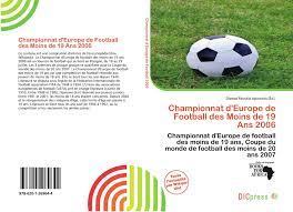Le championnat d'europe des nations de football 2021 est la 16ème édition de cette épreuve. Championnat D Europe De Football Des Moins De 19 Ans 2006 978 620 1 26964 4 6201269649 9786201269644