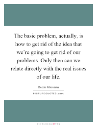 The Basic Problem, Actually, Is How To Get Rid Of The Idea That... |  Picture Quotes