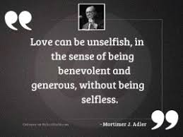 Real love is when you become selfless and you are more concerned about your mate's or children's egos than your own. Unselfish Love Quotes Relicsworld