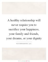 A Healthy Relationship Will Never Require You To Sacrifice Your Picture Quotes