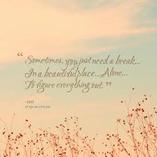 Quotes About Needing A Break From Everything Quotesgram