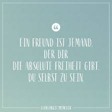 Ein Freund Ist Jemand Der Dir Die Absolute Freiheit Gibt Du Selbst Zu Sein Visual Statements Freiheit Zitate Statements Zitate Motivation