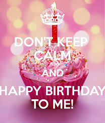 Happy birthday to me images hd. Dont Keep Calm And Happy Birthday To Me Hd Poster Wallpaper Happy Its My Birthday 713x832 Wallpaper Teahub Io