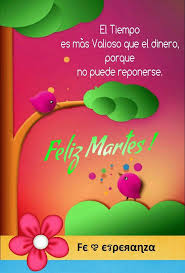 El Tiempo Es Mas Valioso Que El Dinero Porque No Purde Reponerse Feliz Martes Feliz Martes Frases Imagenes De Feliz Martes Feliz Martes