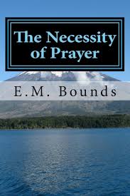 The Necessity of Prayer: Bounds, E.M.: 9781984203175: Amazon.com: Books