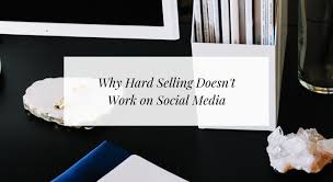 A way of trying to…. Why Hard Selling Doesn T Work On Social Media Chronicle Republic