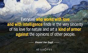 Quotes by vincent van gogh. Vincent Van Gogh Quote Everyone Who Works With Love And With Intelligence Finds In
