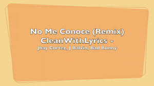 Que si me conoce, dice: No Me Conoce Remix Clean With Lyrics Jhay Cortez J Balvin Bad Bunny Clean Lyrics Youtube