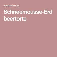 schneemousse erdbeertorte von maunckerl chefkoch erdbeertorte mousse erdbeeren