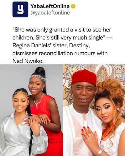 She was only granted a visit to see her children. She's still very much single” — Regina Daniels' sister, Destiny, dismisses reconciliation rumours with Ned Nwoko.