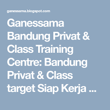 Ganessama Bandung Privat Class Training Centre Bandung Privat Class Target Siap Kerja Dan Mampu Usaha Mandiri 02287304034