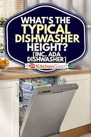 Let's start with what ada stands for: What S The Typical Dishwasher Height Inc Ada Dishwashers Kitchen Seer