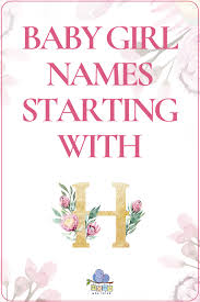 Baby Girl Names That Start With H In 2020 Baby Girl Names Beautiful Baby Girl Names J Baby Girl Names
