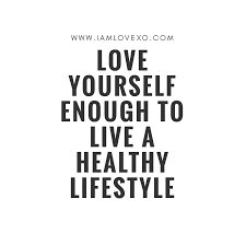 Love Yourself Enough To Live A Healthy Lifestyle Healthy Living Lifestyle Healthy Quotes To Live By