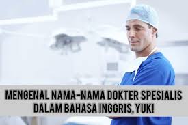 Jangan menunda untuk mengonsultasikan kesehatan gigi anda dan keluarga pada drg. Mengenal Jenis Jenis Dokter Spesialis Dalam Bahasa Inggris Yuk Desa Inggris
