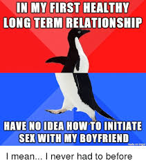 He expresses himself to you freely and may even tell you how much you mean to him. In My First Healthy Long Term Relationship Have No Idea How To Initiate Sex With My Boyfriend Made On Imgur Sex Meme On Me Me
