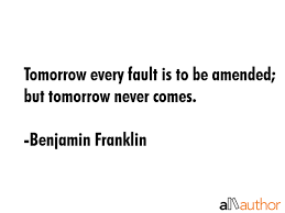 Tomorrow, every fault is to be amended; Tomorrow Every Fault Is To Be Amended But Quote