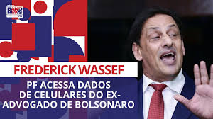 Polícia Federal acessa dados de celulares do ex-advogado de Bolsonaro  Frederick Wassef