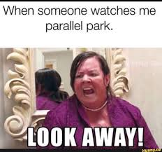 When Someone Watches Me Parallel Park Ifunny Funny Memes About Girls Funny Memes Tumblr Funny Relatable Memes