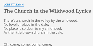 You not only grow as an actor, but also in your faith in christ because they put him first in everything they do. The Church In The Wildwood Lyrics By Loretta Lynn There S A Church In