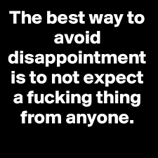 The Best Way To Avoid Disappointment Is To Not Expect A Fucking Thing From  Anyone. - Post By Slickmemes On Boldomatic