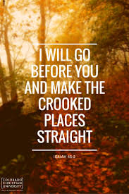 I Will Go Before You And Make The Crooked Places Straight Bibleverse Christianeducation Inspirational Bible Quotes Bible Quotes Quotes To Live By